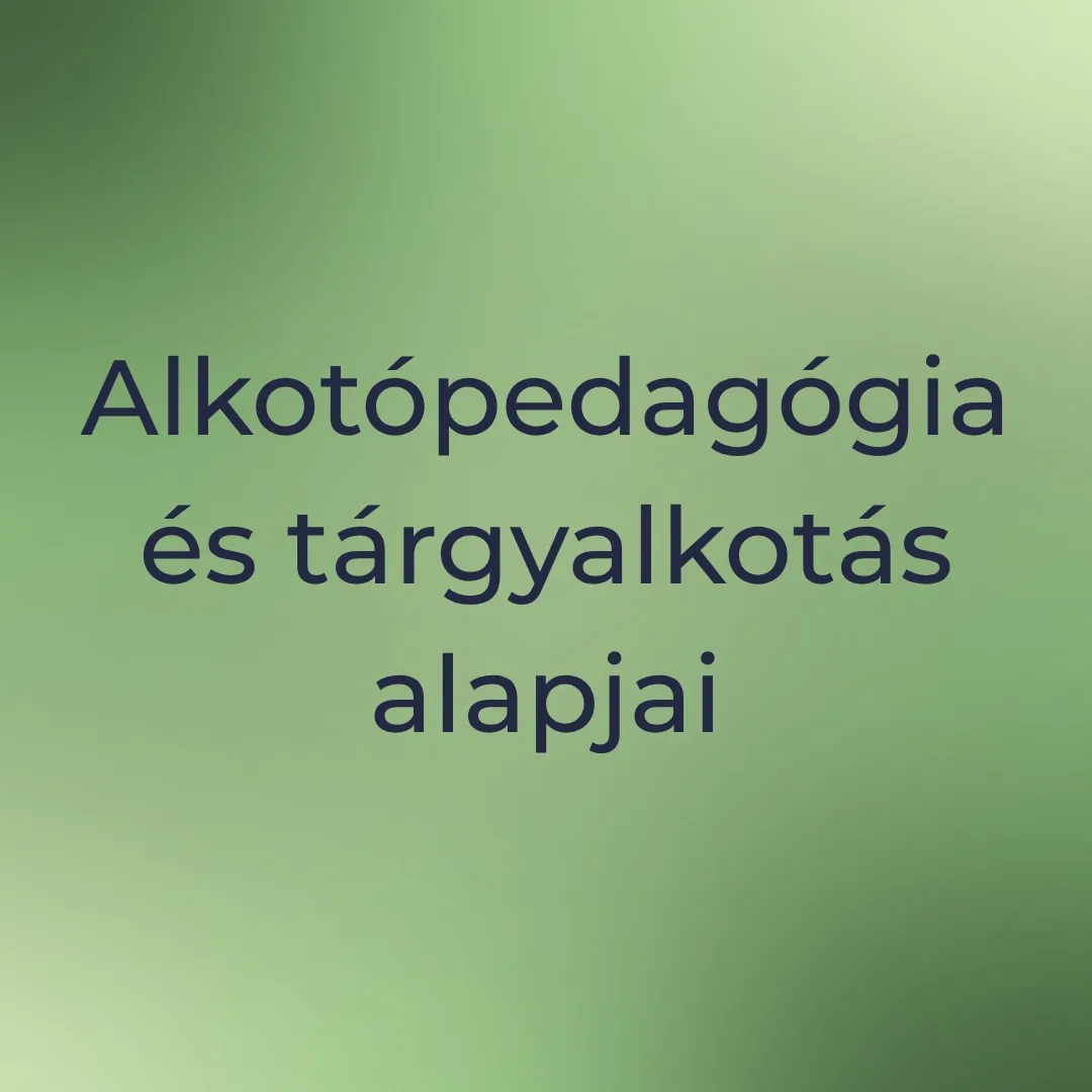 Alkotópedagógia és tárgyalkotás alapjai.webp